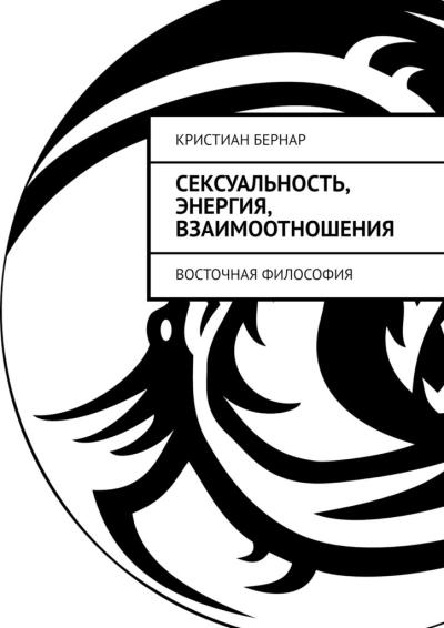 Книга Сексуальность, энергия, взаимоотношения. Восточная философия (Кристиан Бернар)