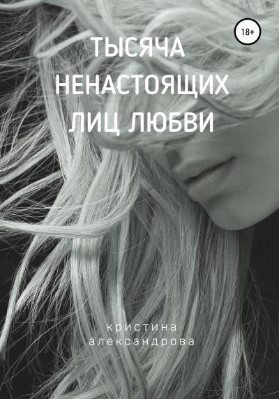 Книга Тысяча ненастоящих лиц любви (Кристина Александрова)