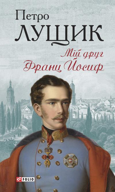 Книга Мій друг Франц Йосиф (Петро Лущик)