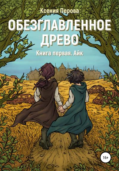 Книга Обезглавленное древо. Книга первая. Айк (Ксения Перова)