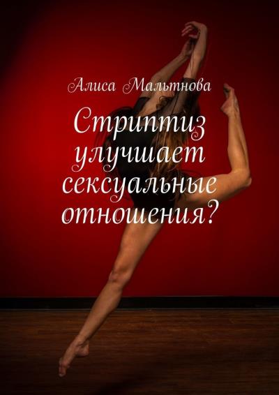 Книга Стриптиз улучшает сексуальные отношения? Популярно о сексе (Алиса Мальтнова)