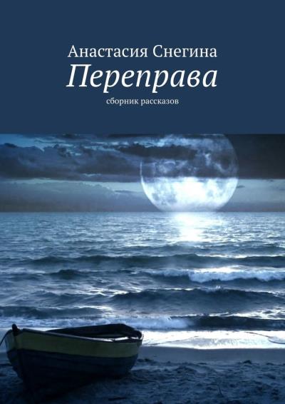 Книга Переправа. Сборник рассказов (Анастасия Снегина)