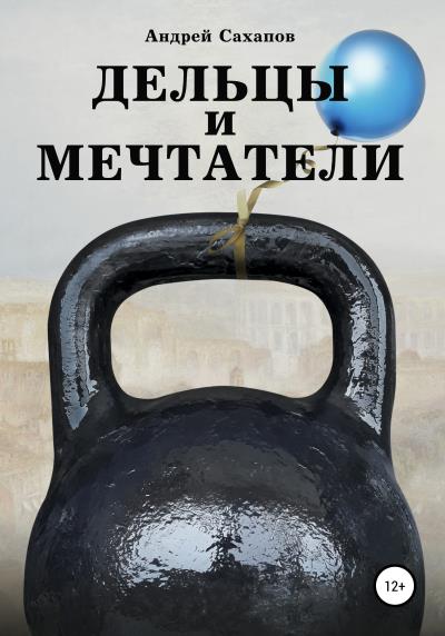 Книга Дельцы и мечтатели (Андрей Станиславович Сахапов)