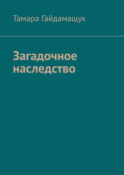 Книга Загадочное наследство (Тамара Гайдамащук)