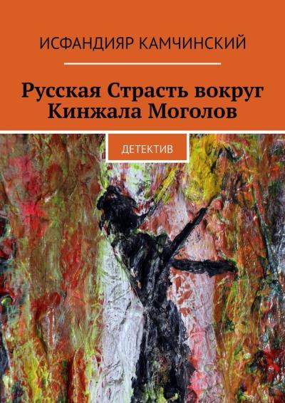 Книга Русская Страсть вокруг Кинжала Моголов. Детектив (Исфандияр Камчинский)