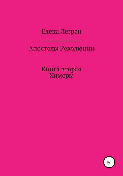 Книга Апостолы Революции. Книга вторая. Химеры (Елена Легран)