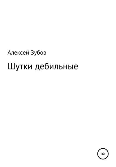 Книга Шутки дебильные (Алексей Николаевич Зубов)