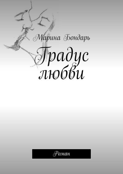 Книга Градус любви. Роман (Марина Бондарь)