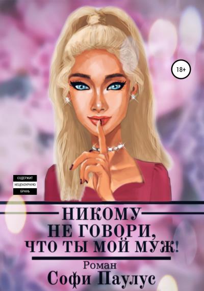 Книга Никому не говори, что ты мой муж! (Софи Паулус)