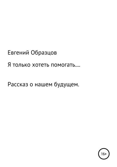 Книга Я только хотеть помогать… (Евгений Владимирович Образцов)