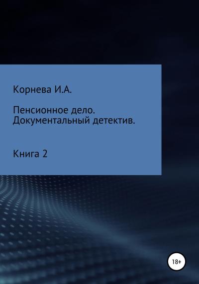 Книга Пенсионное дело. Документальный детектив. Книга 2 (Ирина Александровна Корнева)