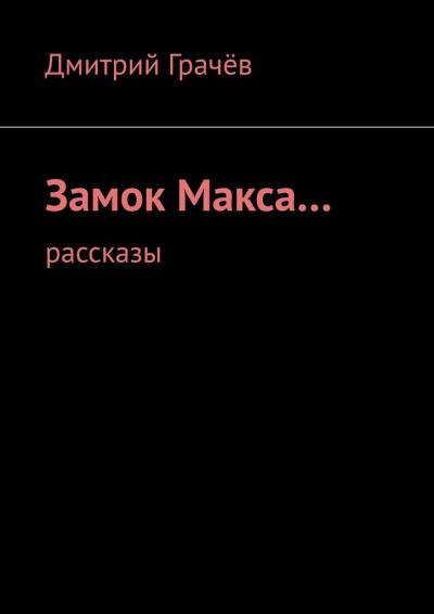 Книга Замок Макса… Рассказы (Дмитрий Грачёв)