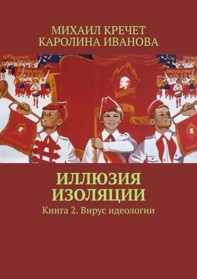 Книга Иллюзия изоляции. Книга 2. Вирус идеологии (Михаил Кречет, Каролина Иванова)