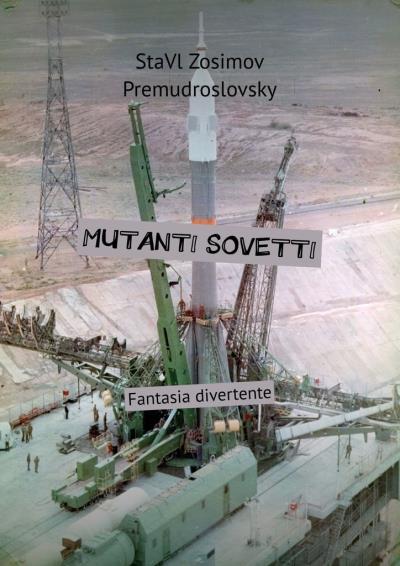 Книга MUTANTI SOVETTI. Fantasia divertente (СтаВл Зосимов Премудрословски)