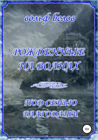 Книга Рожденные на волнах. Под сенью Благодати (Вольф Белов)