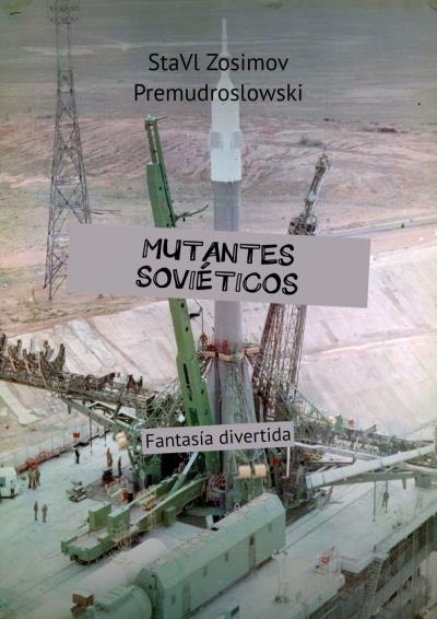 Книга MUTANTES SOVIÉTICOS. Fantasía divertida (СтаВл Зосимов Премудрословски)