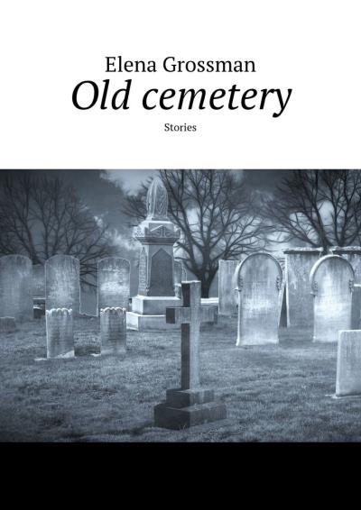 Книга Old cemetery. Stories (Elena Grossman)