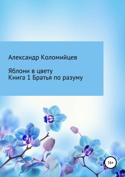 Книга Яблони в цвету. Книга 1. Братья по разуму (Александр Петрович Коломийцев)