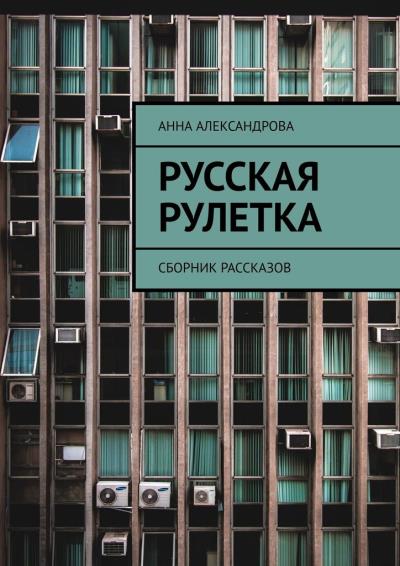 Книга Русская рулетка. Сборник рассказов (Анна Александрова)