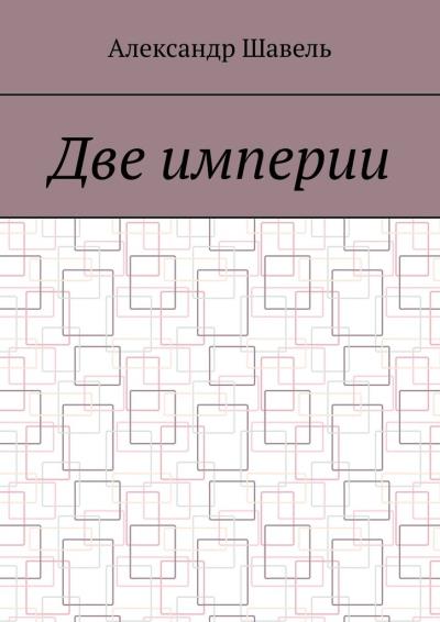 Книга Две империи (Александр Александрович Шавель)