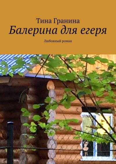 Книга Балерина для егеря. Любовный роман (Тина Гранина)