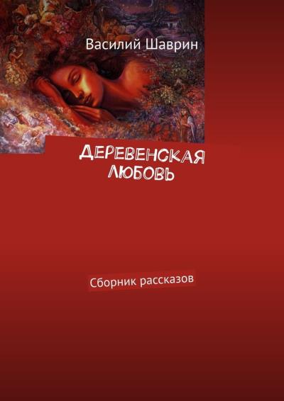 Книга Деревенская любовь. Сборник рассказов (Василий Шаврин)