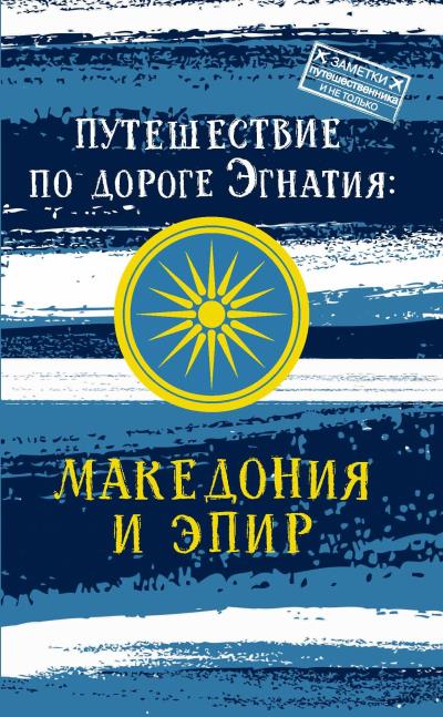 Книга Путешествие по Дороге Эгнатия. Македония и Эпир (Андрей Монамс)