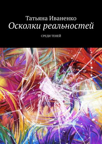 Книга Осколки реальностей. Среди теней (Татьяна Иваненко)