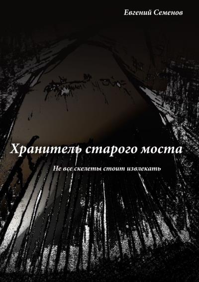 Книга Хранитель старого моста. Не все скелеты стоит извлекать (Евгений Семенов)