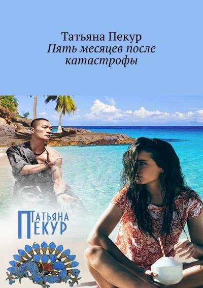 Книга Пять месяцев после катастрофы (Татьяна Александровна Пекур)