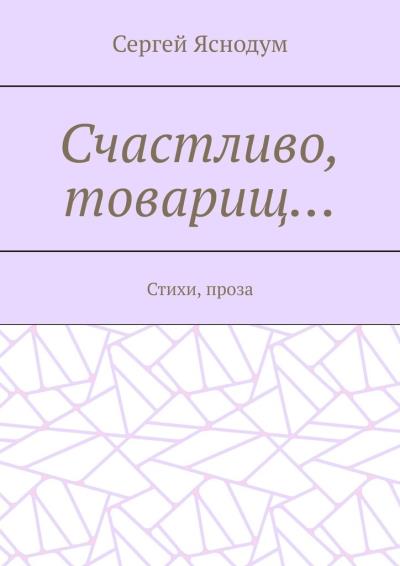 Книга Счастливо, товарищ… Стихи, проза (Сергей Яснодум)