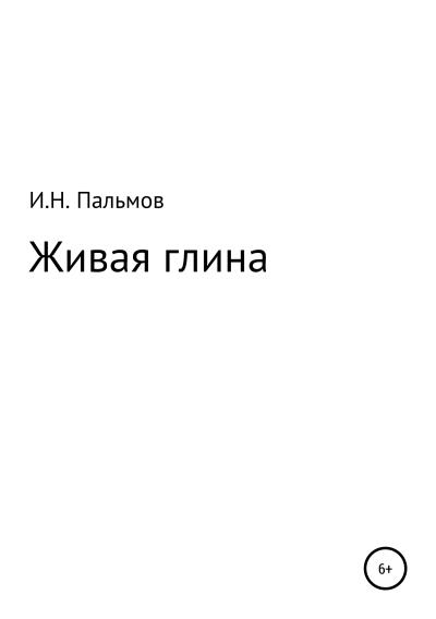 Книга Живая глина (Иван Николаевич Пальмов)