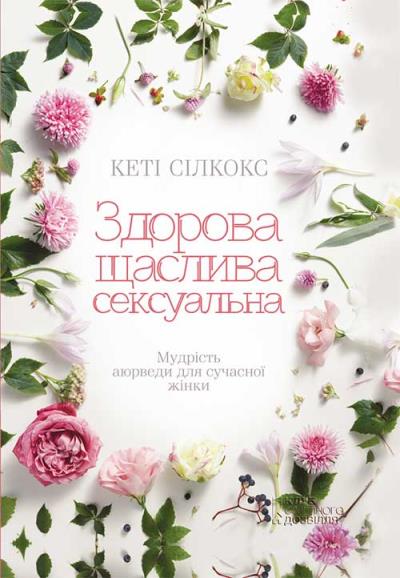 Книга Здорова, щаслива, сексуальна. Мудрість аюверди для сучасної жінки (Кэйти Силкокс)