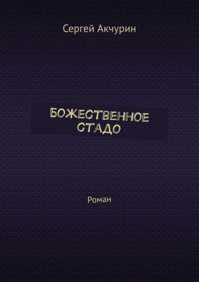 Книга Божественное стадо. Роман (Сергей Акчурин)