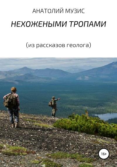 Книга НЕХОЖЕНЫМИ ТРОПАМИ (из рассказов геолога) (Анатолий Музис)