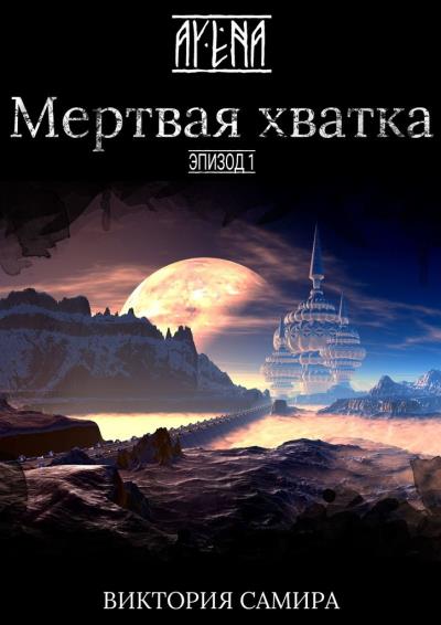 Книга AYENA. Эпизод 1. Мертвая хватка (Виктория Самира)