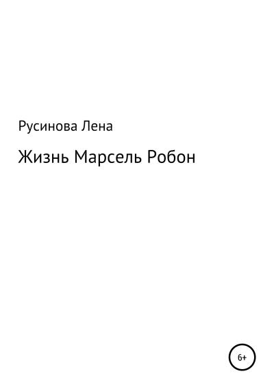 Книга Жизнь Марсель Робон (Лена Сергеевна Русинова)