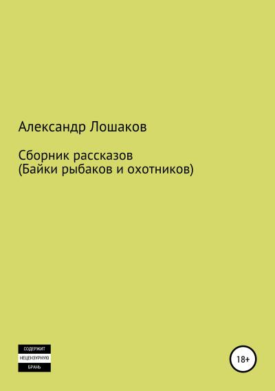 Книга Сборник рассказов (байки рыбаков и охотников) (Александр Юрьевич Лошаков)