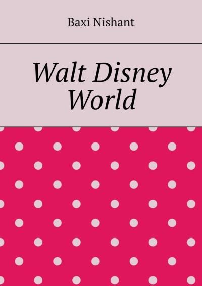 Книга Walt Disney World (Baxi Nishant)