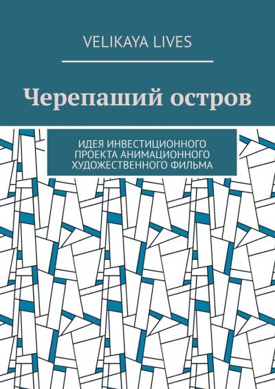 Книга Черепаший остров. Идея инвестиционного проекта анимационного художественного фильма (Velikaya Lives)