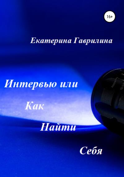 Книга Интервью или Как Найти Себя (Екатерина Александровна Гаврилина)