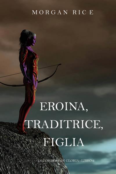 Книга Eroina, Traditrice, Figlia  (Морган Райс)