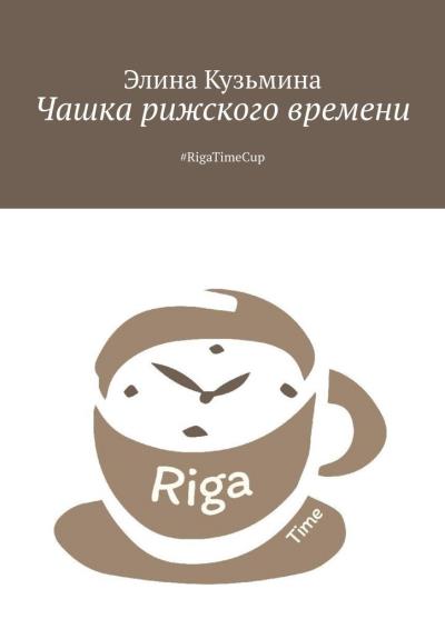 Книга Чашка рижского времени. #RigaTimeCup (Элина Кузьмина)