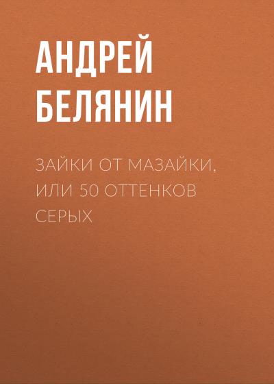 Книга Зайки от Мазайки, или 50 оттенков серых (Андрей Белянин)