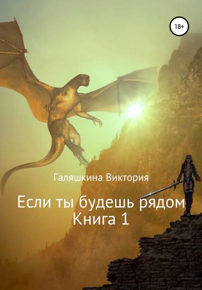 Книга Если ты будешь рядом. Книга 1 (Виктория Наилевна Галяшкина)