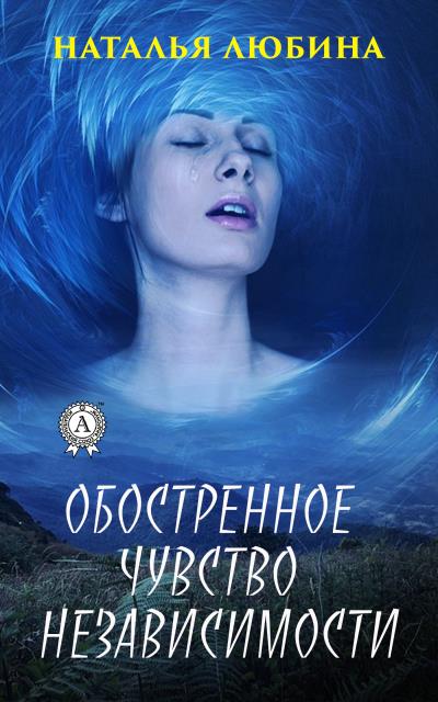 Книга Обостренное чувство независимости (Наталья Любина)