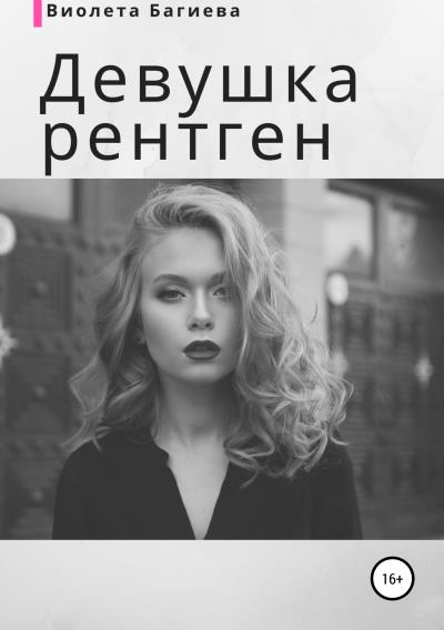 Книга Девушка-рентген (Виолета Багиева)