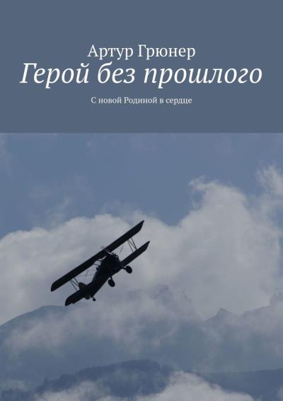 Книга Герой без прошлого. С новой Родиной в сердце (Артур Грюнер)