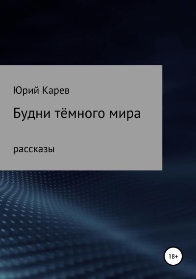 Книга Будни тёмного мира. Сборник рассказов (Юрий Олегович Карев)