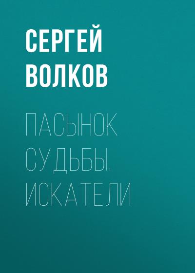 Книга Пасынок судьбы. Искатели (Сергей Волков)